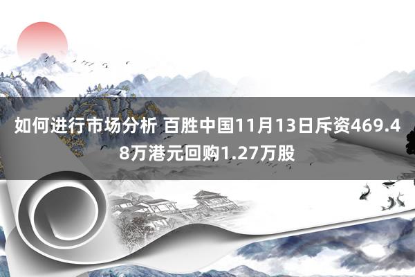 如何进行市场分析 百胜中国11月13日斥资469.48万港元回购1.27万股