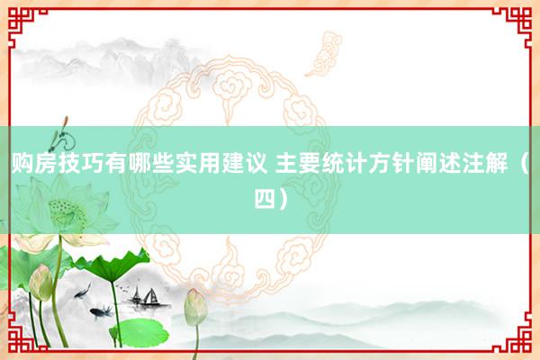 购房技巧有哪些实用建议 主要统计方针阐述注解（四）