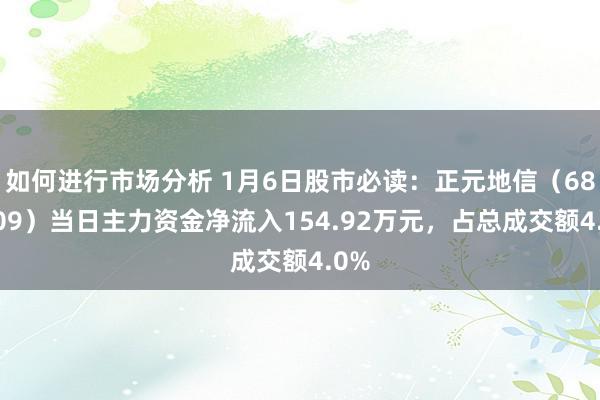 如何进行市场分析 1月6日股市必读：正元地信（688509）当日主力资金净流入154.92万元，占总成交额4.0%