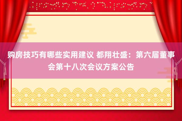 购房技巧有哪些实用建议 都翔壮盛：第六届董事会第十八次会议方案公告