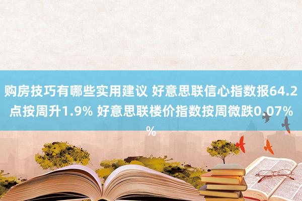 购房技巧有哪些实用建议 好意思联信心指数报64.2点按周升1.9% 好意思联楼价指数按周微跌0.07%