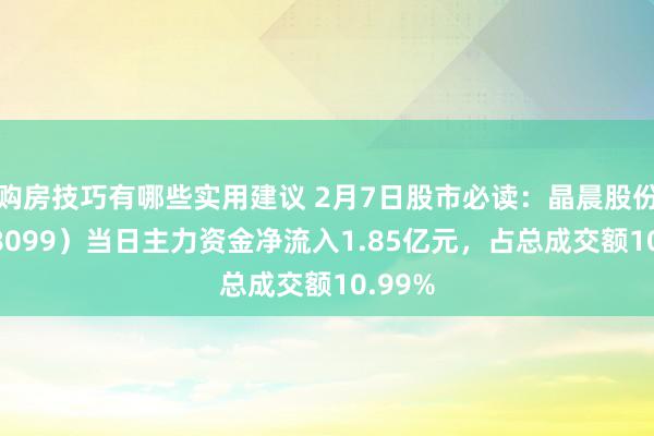 购房技巧有哪些实用建议 2月7日股市必读：晶晨股份（688099）当日主力资金净流入1.85亿元，占总成交额10.99%