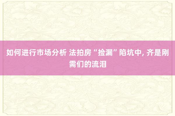 如何进行市场分析 法拍房“捡漏”陷坑中, 齐是刚需们的流泪